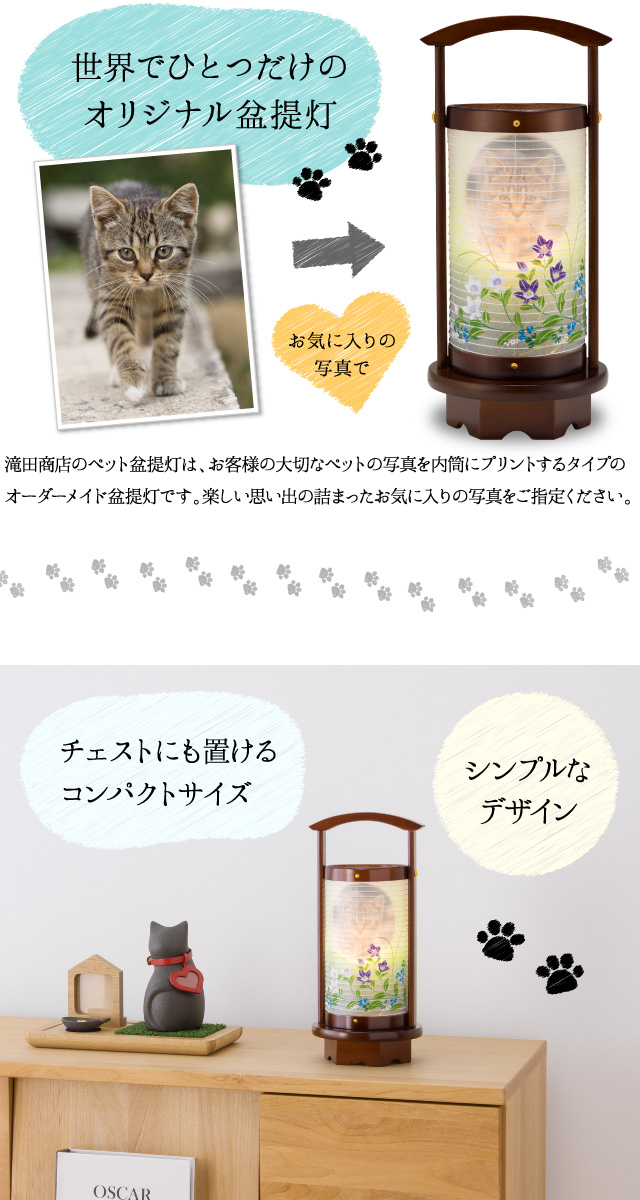 【世界にひとつだけのオリジナル盆提灯】滝田商店のペット盆提灯は、お客様の大切なペットの写真を内筒にプリントするタイプのオーダーメイド盆提灯です。楽しい思い出の詰まったお気に入りの写真をご指定ください。チェストにも置けるコンパクトサイズ。シンプルなデザイン。