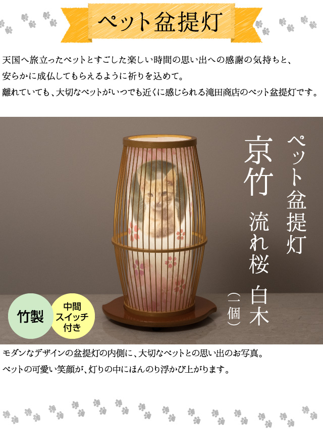 【ペット盆提灯】天国へ旅立ったペットとすごした楽しい時間の思い出への感謝の気持ちと、安らかに成仏してもらえるように祈りを込めて。離れていても、大切なペットがいつでも近くに感じられる滝田商店のペット盆提灯です。モダンなデザインの盆提灯の内側に、大切なペットとの思い出のお写真。ぺットの可愛い笑顔が灯りの中にほんのり浮かび上がります。（ペット盆提灯 京竹 流れ桜 白木１個 竹製 中間スイッチ付き）