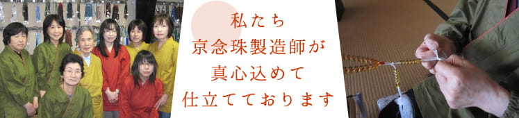 私たち京念珠製造師が真心こめて仕立てております